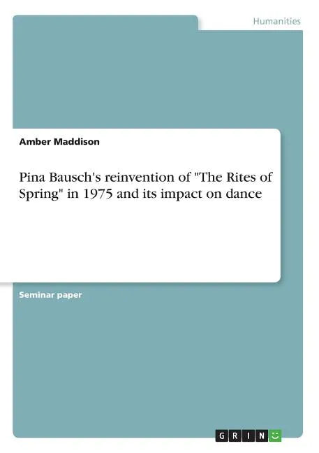 Pina Bausch's reinvention of "The Rites of Spring" in 1975 and its impact on dance - Paperback