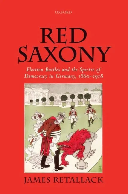 Red Saxony: Election Battles and the Spectre of Democracy in Germany, 1860-1918 - Paperback