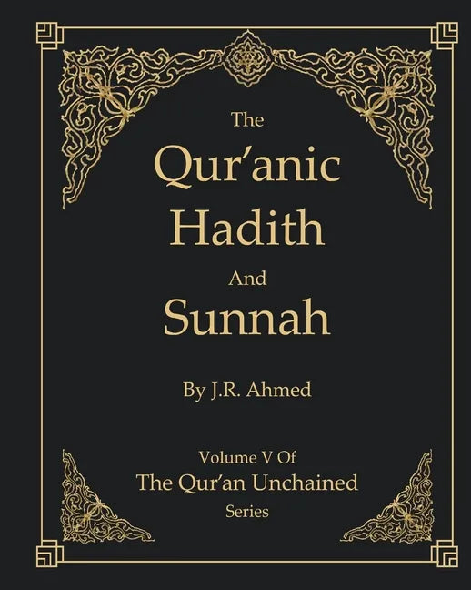 The Qur'anic Hadith and Sunnah: Volume 5 In The Qur'an Unchained Series - Paperback