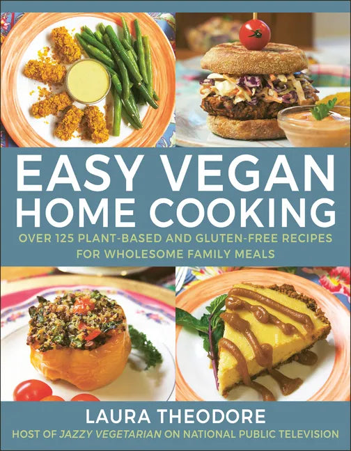 Easy Vegan Home Cooking: Over 125 Plant-Based and Gluten-Free Recipes for Wholesome Family Meals - Hardcover
