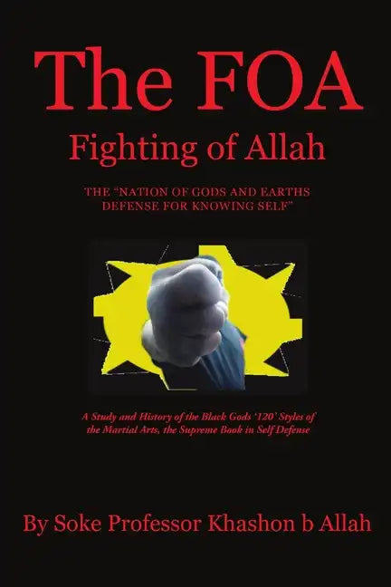 The FOA Fighting of Allah the "Nation of Gods and Earths Defense for Knowing Self": A Study and History of the Black Gods '120' Styles of the Martial - Paperback