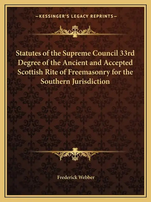 Statutes of the Supreme Council 33rd Degree of the Ancient and Accepted Scottish Rite of Freemasonry for the Southern Jurisdiction - Paperback