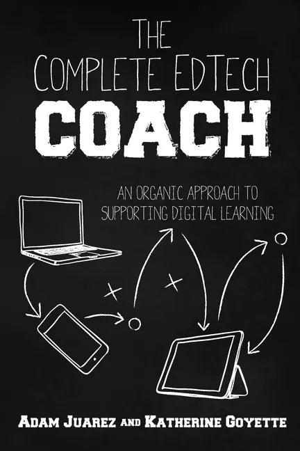 The Complete EdTech Coach: An Organic Approach to Supporting Digital Learning - Paperback