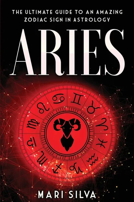 Aries: The Ultimate Guide to an Amazing Zodiac Sign in Astrology - Paperback