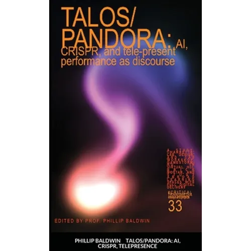 Talos/Pandora: AI, CRISPR, and tele-present performance as discourse - Paperback