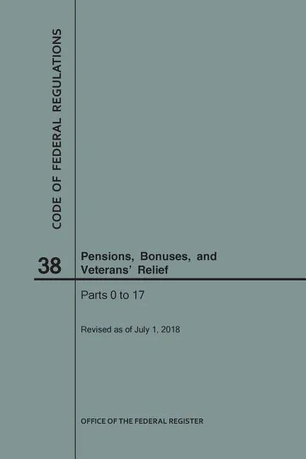 Code of Federal Regulations Title 38, Pensions, Bonuses and Veterans' Relief, Parts 0-17, 2018 - Paperback