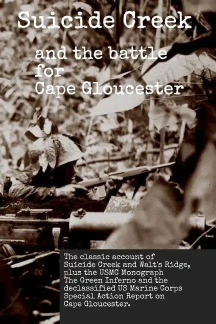 Suicide Creek and the Battle for Cape Gloucester: The classic account of the Marine Corps battle at Suicide Creek on New Britain, plus the USMC study - Paperback