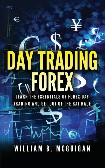Day Trading Forex: Escape the 9 to 5 and Retire Early: Currency Trading Explained in Simple Terms. Tools, Software, Tactics, Money Manage - Paperback