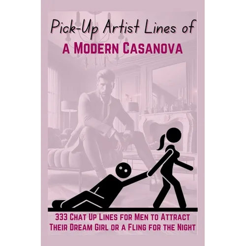 Pick-Up Artist Lines of a Modern Casanova: 333 Chat Up Lines for Men to Attract Their Dream Girl or a Fling for the Night - Paperback