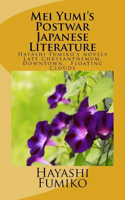 Mei Yumi's Postwar Japanese Literature: Hayashi Fumiko's novels, Late Chrysanthemum, Downtown, Floating Clouds - Paperback