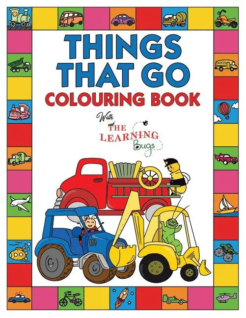 Things That Go Colouring Book with The Learning Bugs: Fun Children's Colouring Book for Toddlers & Kids Ages 3-8 with 50 Pages to Colour & Learn About - Paperback