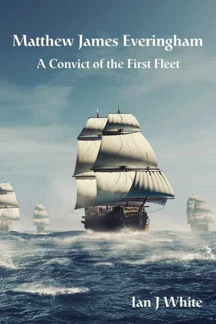 Matthew James Everingham: A Convict of the First Fleet - Paperback