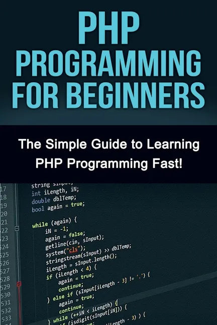 PHP Programming For Beginners: The Simple Guide to Learning PHP Fast! - Paperback