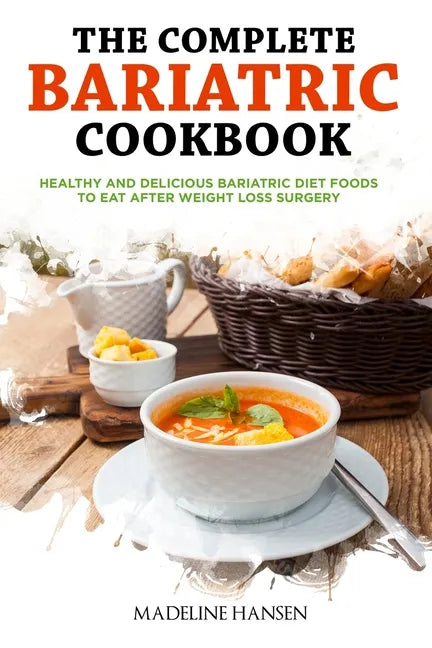 The Complete Bariatric Cookbook: Healthy and Delicious Bariatric Diet Foods to Eat After Weight Loss Surgery - Paperback
