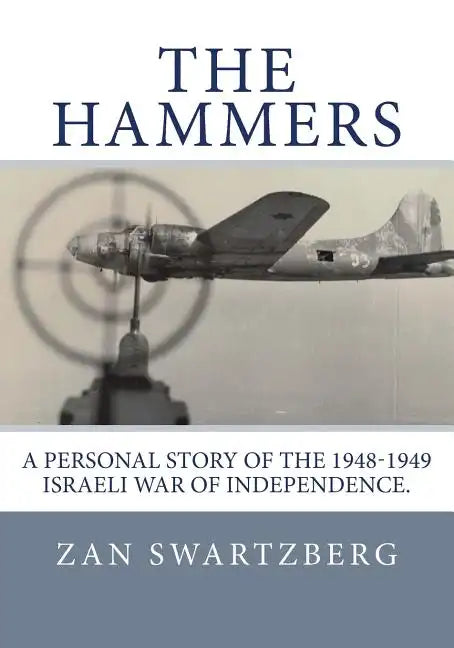 The Hammers: A Personal Story of Israel Air Force 69th Squadron B17 Flying Fortresses during 1948 -1949 Israeli War of Independence - Paperback
