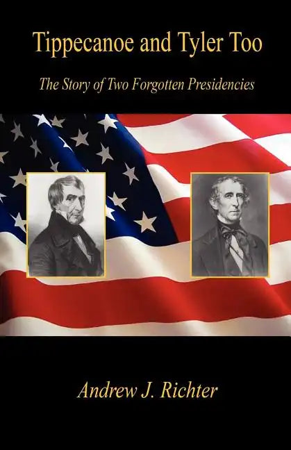 Tippecanoe and Tyler Too - The Story of Two Forgotten Presidencies - Paperback
