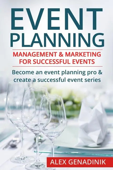 Event Planning: Management & Marketing for Successful Events: Become an Event Planning Pro & Create a Successful Event Series - Paperback
