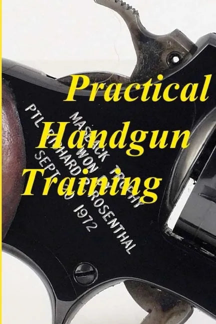 Practical Handgun Training: A practical guide in the important aspects of handgun use and handling. - Paperback