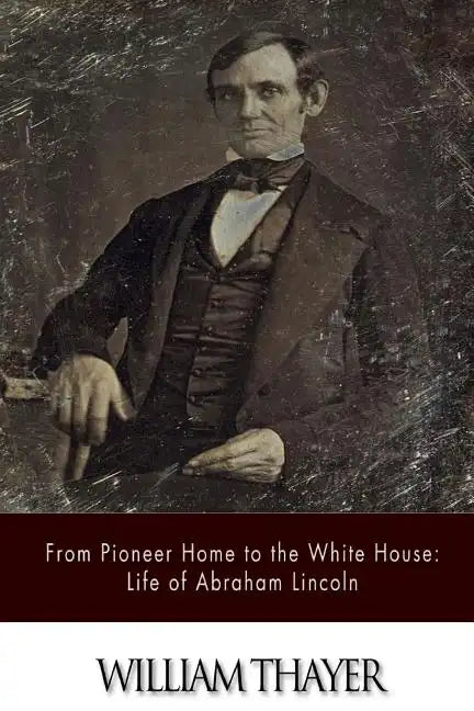 From Pioneer Home to the White House: Life of Abraham Lincoln - Paperback