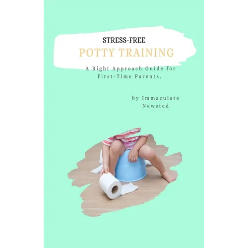 Stress-Free Potty Training: A Right Approach Guide to First-Time Parents - Paperback