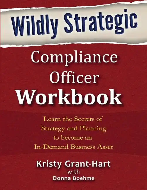Wildly STRATEGIC Compliance Officer Workbook: Learn the secrets of strategy and planning to become an in-demand business asset - Paperback