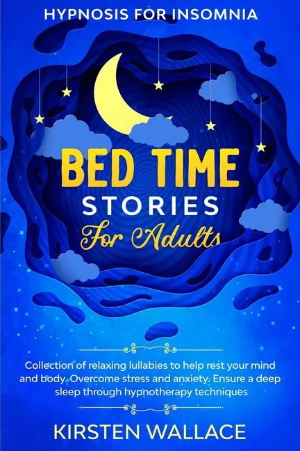 Bedtime Stories for Adults - Hypnosis for Insomnia: Collection of Relaxing Lullabies to Help Rest your Mind and Body. Overcome Stress and Anxiety. Ens - Paperback