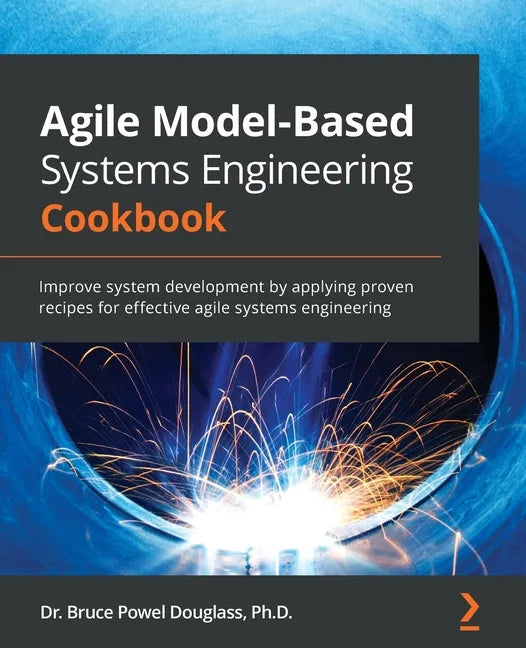 Agile Model-Based Systems Engineering Cookbook: Improve system development by applying proven recipes for effective agile systems engineering - Paperback