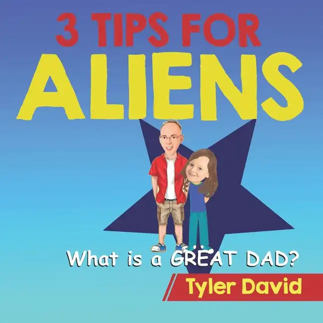 What is a GREAT DAD?: 3 Tips For Aliens - Paperback