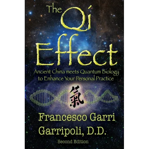 The Qi Effect: Ancient China Meets Quantum Biology to Enhance Your Personal Qigong, Yoga, Tai Chi, and Meditation Practice - Paperback