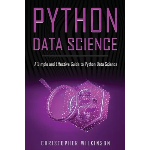 Python Data Science: A Simple and Effective Guide to Python Data Science - Paperback