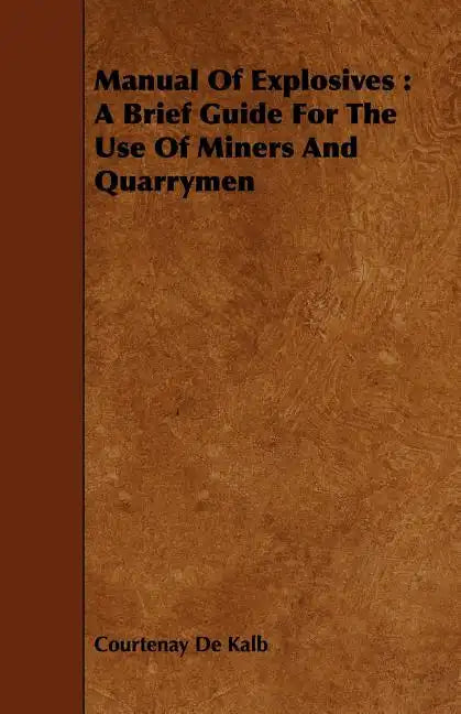 Manual of Explosives: A Brief Guide for the Use of Miners and Quarrymen - Paperback