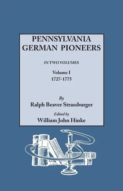 Pennsylvania German Pioneers. a Publication of the Original Lists of Arrivals in the Port of Philadelphia from 1727 to 1808. in Two Volumes. Volume I - Paperback