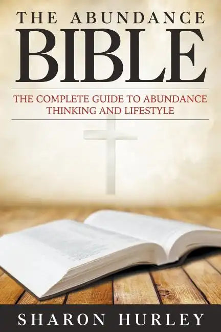 The Abundance Bible: The Complete Guide to Abundance Thinking and Lifestyle - Paperback