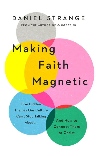 Making Faith Magnetic: Five Hidden Themes Our Culture Can't Stop Talking About... and How to Connect Them to Christ - Paperback