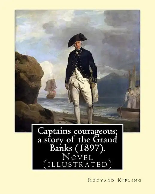 Captains courageous; a story of the Grand Banks (1897). By: Rudyard Kipling: Novel (illustrated) - Paperback