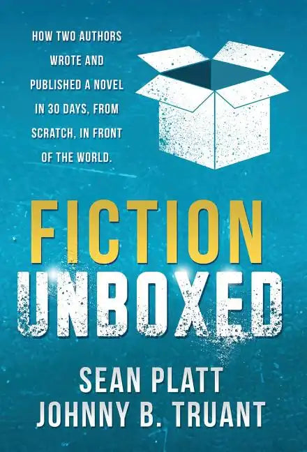 Fiction Unboxed: How Two Authors Wrote and Published a Book in 30 Days, From Scratch, In Front of the World - Hardcover