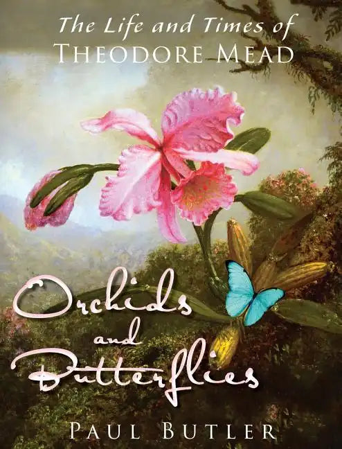 Orchids and Butterflies: The Life and Times of Theodore Mead - Hardcover