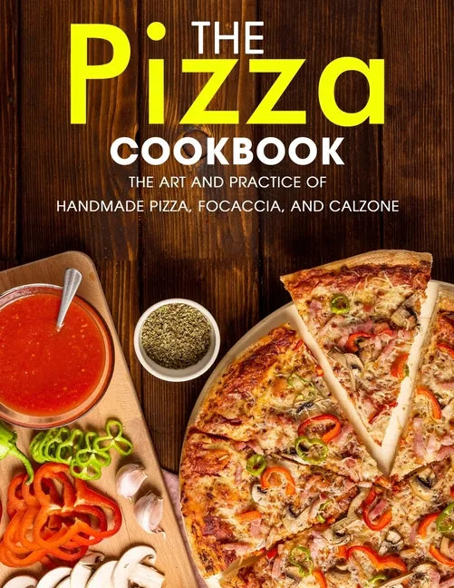 The Pizza Cookbook: The Art and Practice of Handmade Pizza, Focaccia, and Calzone - Paperback