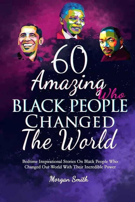 60 Amazing Black People Who Changed The World: Bedtime Inspirational Stories On Black People Who Changed Our World With Their Incredible Power - Paperback