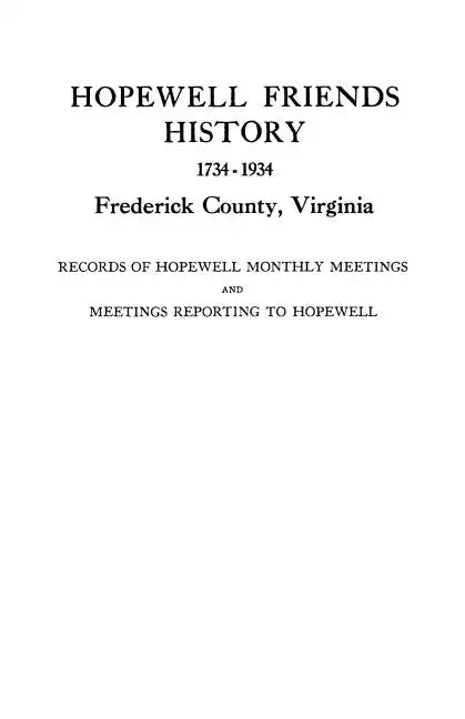 Hopewell Friends History, 1734-1934, Frederick County, Virginia. Records of Hopewell Monthly Meetings and Meetings Reporting to Hopewell. Two Hundred - Paperback