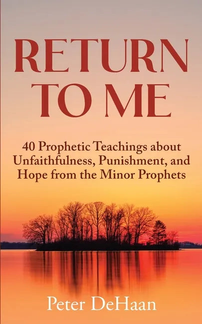 Return to Me: 40 Prophetic Teachings about Unfaithfulness, Punishment, and Hope from the Minor Prophets - Paperback