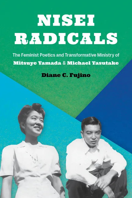 Nisei Radicals: The Feminist Poetics and Transformative Ministry of Mitsuye Yamada and Michael Yasutake - Paperback