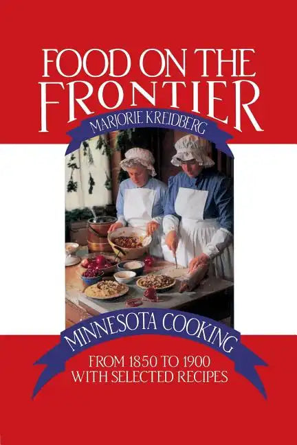 Food on the Frontier: Minnesota Cooking from 1850 to 1900 with Selected Recipes - Paperback