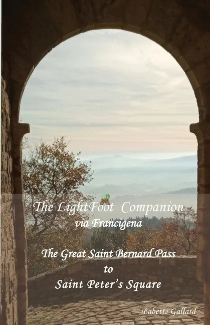 The LightFoot Companion to the via Francigena Italy: Great Saint Bernard Pass to St Peter's Square, Rome - Paperback