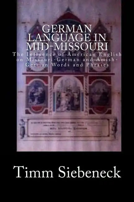 German Language in Mid-Missouri: The Influence of American English on Missouri-German and Amish-German Words and Phrases - Paperback