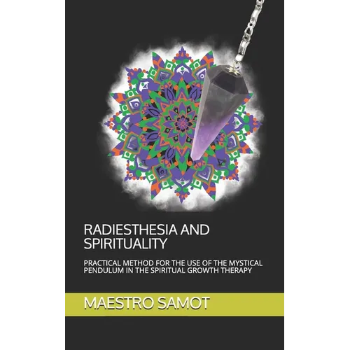 Radiesthesia and Spirituality: Practical Method for the Use of the Mystical Pendulum in the Spiritual Growth Therapy - Paperback