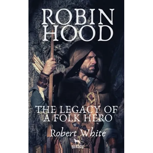 Robin Hood: The Legacy of a Folk Hero - Paperback
