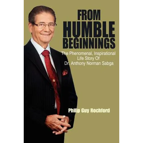 From Humble Beginnings: The Phenomenal, Inspirational Life Story of Dr. Anthony Norman Sabga - Paperback