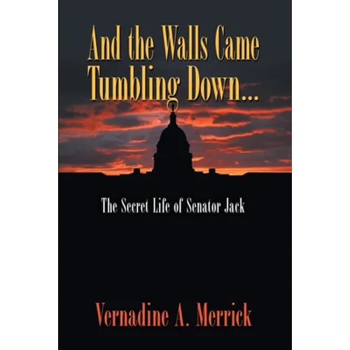 And the Walls Came Tumbling Down: The Secret Life of Senator Jack - Paperback