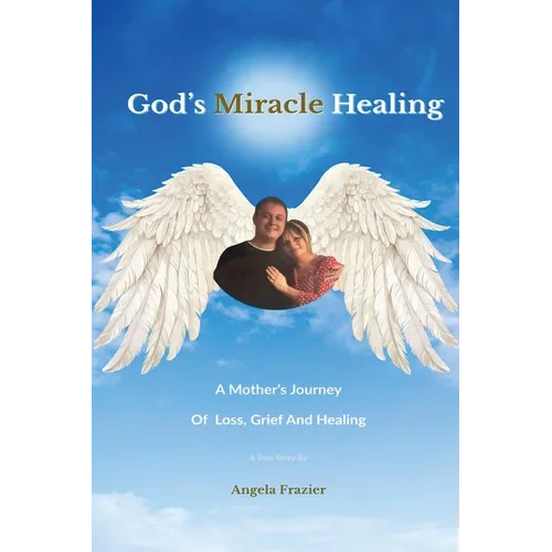 God's Miracle Healing: A Mother's Journey Of Loss, Grief And Healing - Paperback
